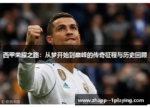 西甲荣耀之路：从梦开始到巅峰的传奇征程与历史回顾