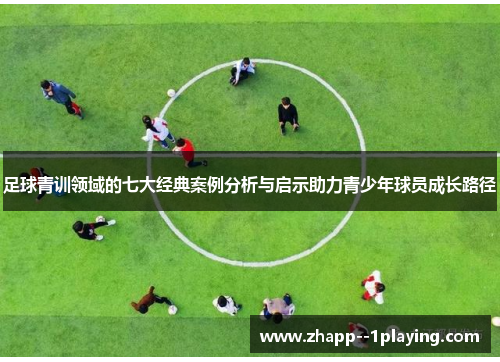 足球青训领域的七大经典案例分析与启示助力青少年球员成长路径
