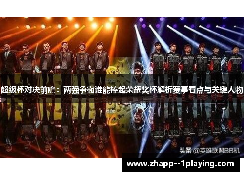 超级杯对决前瞻：两强争霸谁能捧起荣耀奖杯解析赛事看点与关键人物