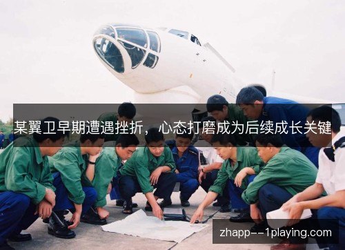 某翼卫早期遭遇挫折，心态打磨成为后续成长关键